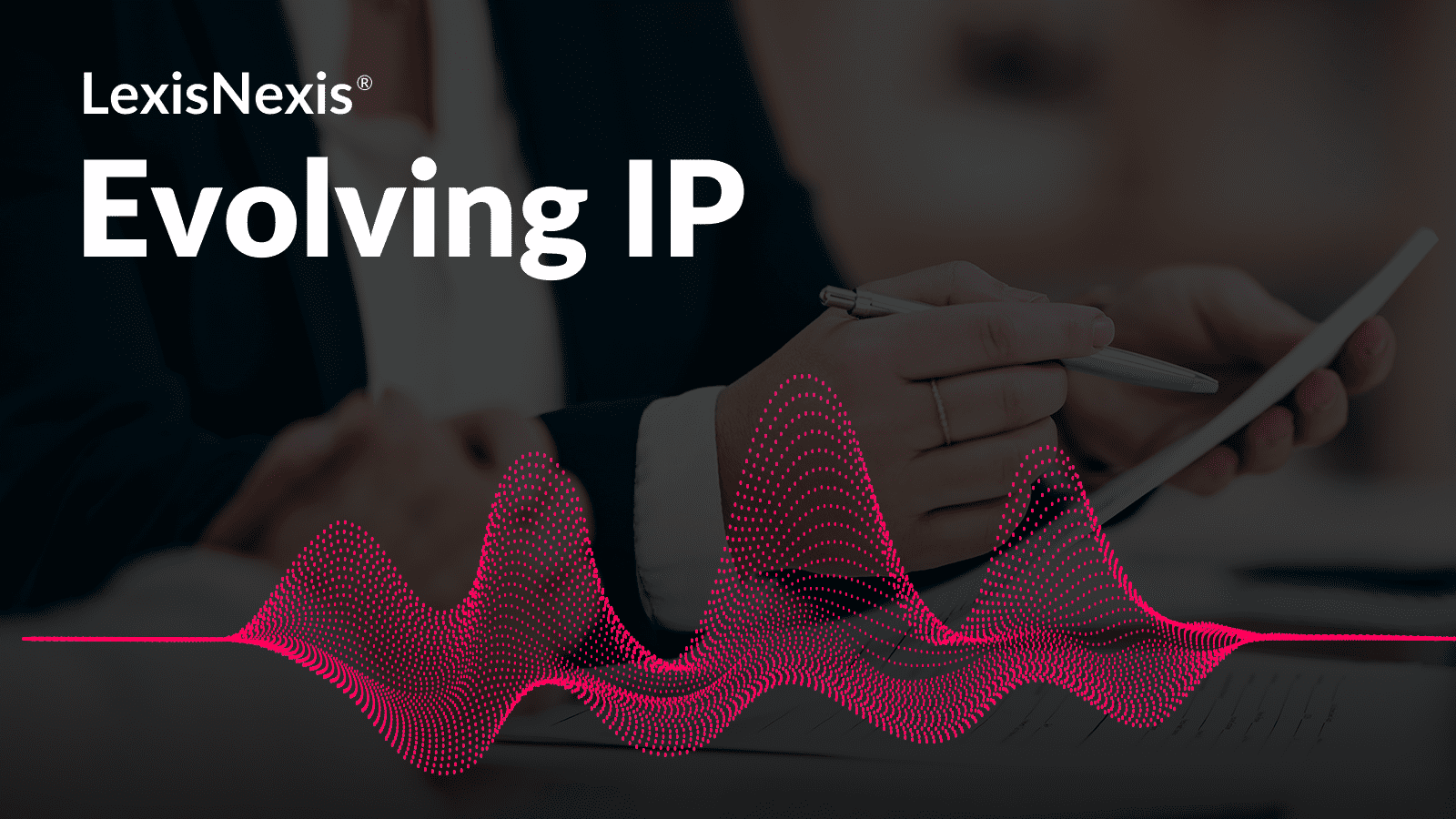 LexisNexis Evolving IP Aims to Engage IP Listeners